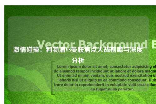 激情碰撞：利物浦VS曼联焦点大战前瞻与深度分析