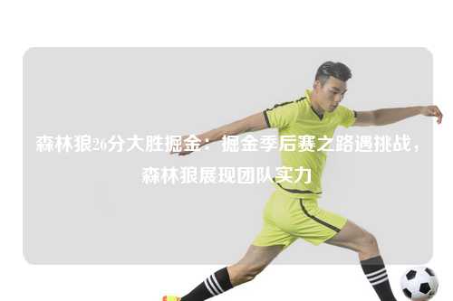 森林狼26分大胜掘金：掘金季后赛之路遇挑战，森林狼展现团队实力