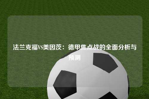 法兰克福VS美因茨：德甲焦点战的全面分析与预测