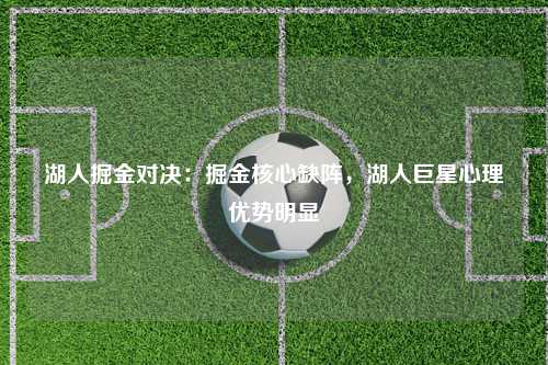 湖人掘金对决：掘金核心缺阵，湖人巨星心理优势明显