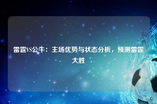 雷霆VS公牛：主场优势与状态分析，预测雷霆大胜