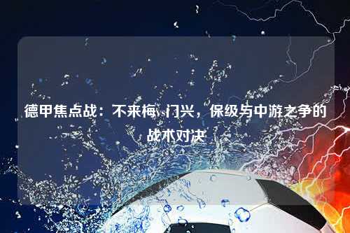 德甲焦点战：不来梅vs门兴，保级与中游之争的战术对决