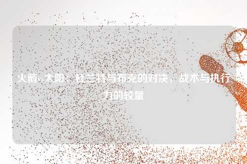 火箭vs太阳：杜兰特与布克的对决，战术与执行力的较量